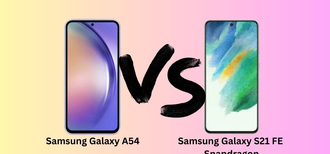 Samsung Galaxy A54 Vs S21 FE